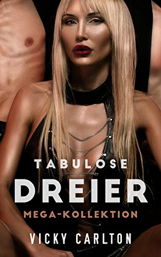 Tabulose Dreier. Sex zu dritt (Mega-Kollektion)