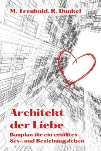 Architekt der Liebe: Bauplan für ein erfülltes Sex- und Beziehungsleben