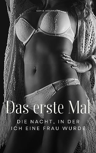 Das erste Mal: Die Nacht, in der ich eine Frau wurde