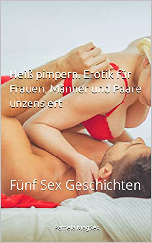 Heiß pimpern. Frivoler Erotik Sex Geschichten Sammelband
