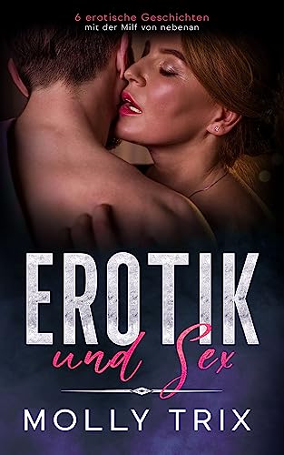 Erotik und Sex. 6 erotische Geschichten mit der Milf von nebenan. Reife Frauen junge Männer. Erotik ab 18: Verführerische Begierde, gefährliches Verlangen, ungebändigte Lust, Ekstase und Versuchung